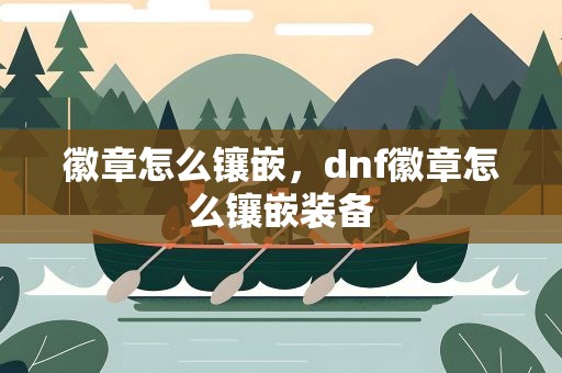 徽章怎么镶嵌，dnf徽章怎么镶嵌装备