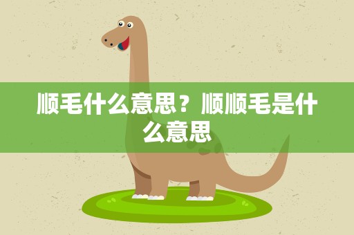 顺毛什么意思？顺顺毛是什么意思