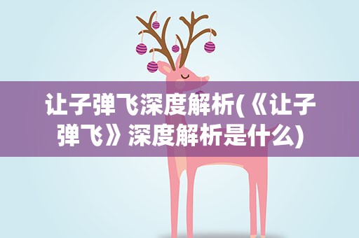 让子弹飞深度解析(《让子弹飞》深度解析是什么)