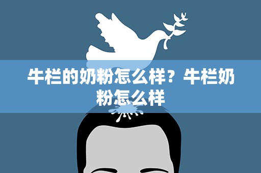 牛栏的奶粉怎么样？牛栏奶粉怎么样