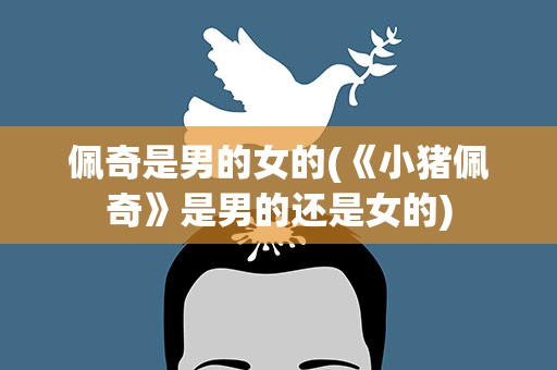 佩奇是男的女的(《小猪佩奇》是男的还是女的)