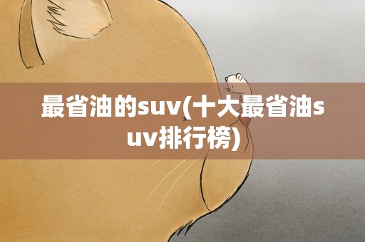最省油的suv(十大最省油suv排行榜)