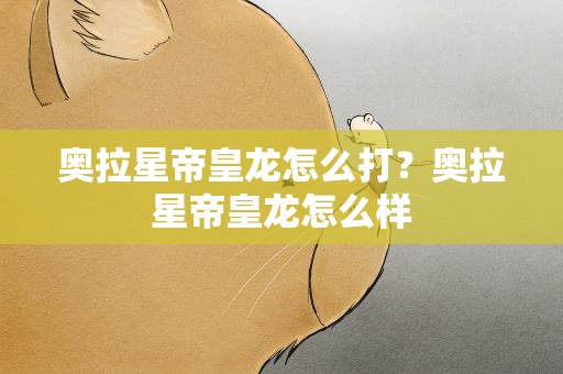 奥拉星帝皇龙怎么打？奥拉星帝皇龙怎么样