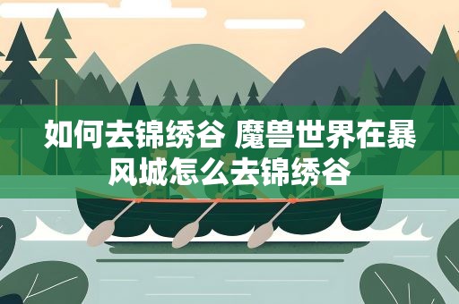 如何去锦绣谷 魔兽世界在暴风城怎么去锦绣谷