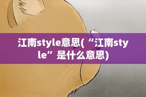 江南style意思(“江南style”是什么意思)