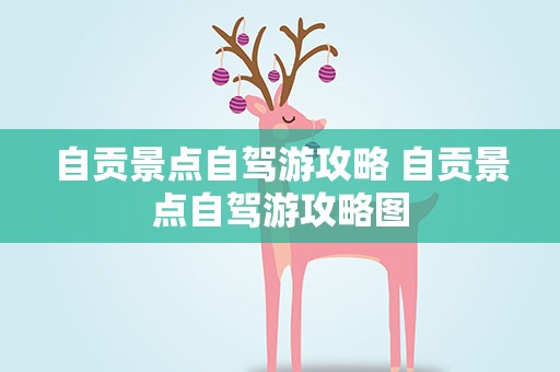 自贡景点自驾游攻略 自贡景点自驾游攻略图