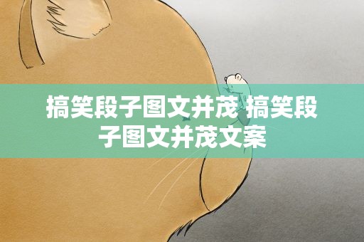 搞笑段子图文并茂 搞笑段子图文并茂文案
