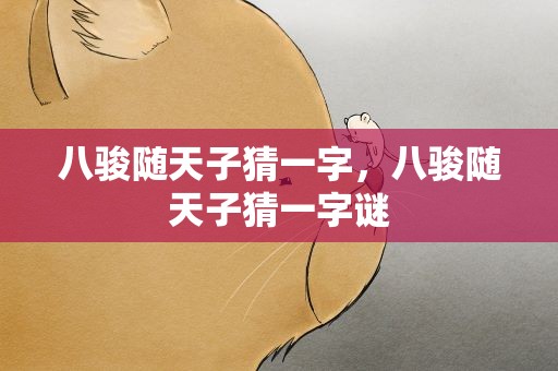 八骏随天子猜一字，八骏随天子猜一字谜