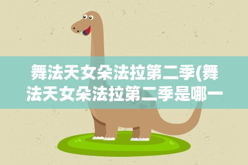 舞法天女朵法拉第二季(舞法天女朵法拉第二季是哪一年的)