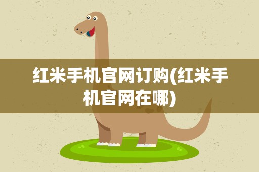 红米手机官网订购(红米手机官网在哪)
