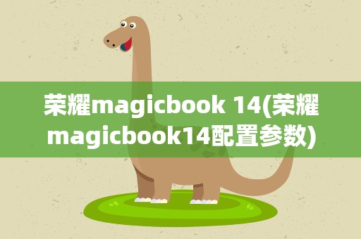 荣耀magicbook 14(荣耀magicbook14配置参数)