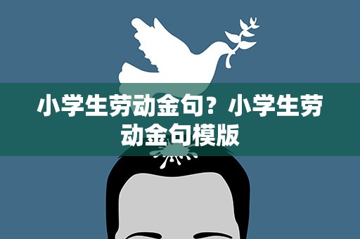 小学生劳动金句？小学生劳动金句模版