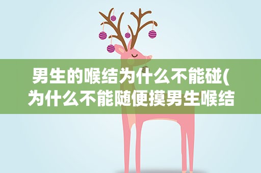 男生的喉结为什么不能碰(为什么不能随便摸男生喉结)