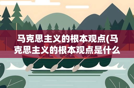 马克思主义的根本观点(马克思主义的根本观点是什么)