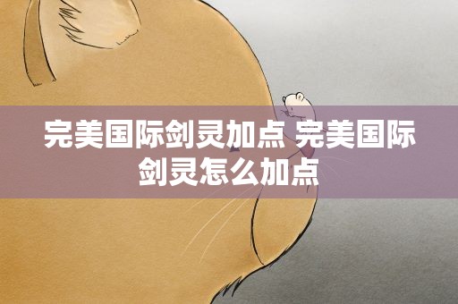 完美国际剑灵加点 完美国际剑灵怎么加点