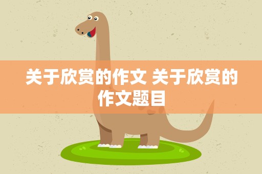 关于欣赏的作文 关于欣赏的作文题目