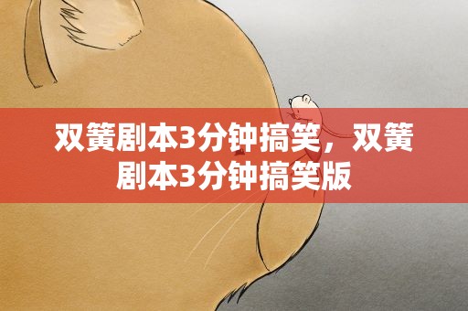 双簧剧本3分钟搞笑，双簧剧本3分钟搞笑版