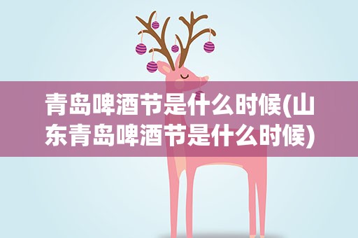青岛啤酒节是什么时候(山东青岛啤酒节是什么时候)
