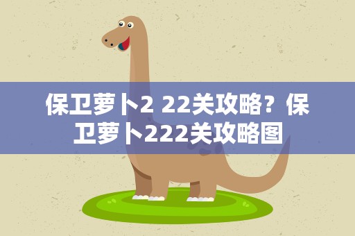 保卫萝卜2 22关攻略？保卫萝卜222关攻略图