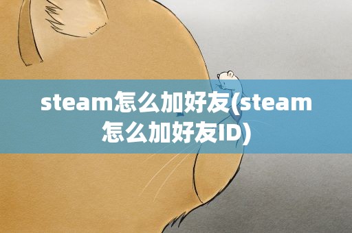 steam怎么加好友(steam怎么加好友ID)