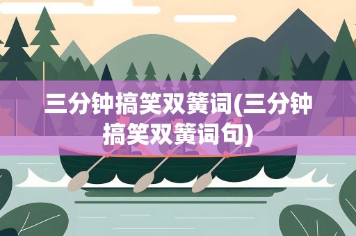 三分钟搞笑双簧词(三分钟搞笑双簧词句)