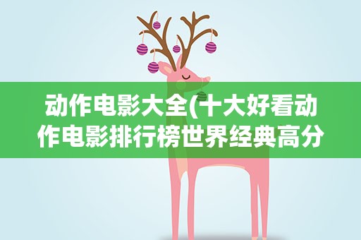 动作电影大全(十大好看动作电影排行榜世界经典高分动作电影推荐)