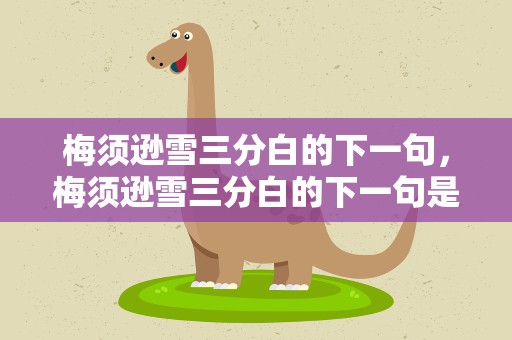 梅须逊雪三分白的下一句，梅须逊雪三分白的下一句是