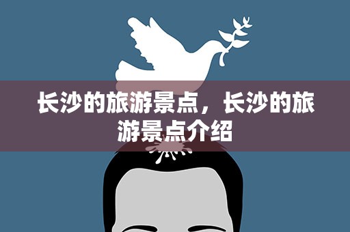 长沙的旅游景点，长沙的旅游景点介绍