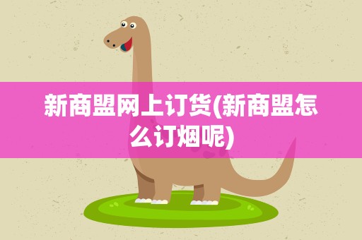 新商盟网上订货(新商盟怎么订烟呢)