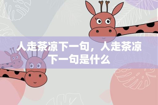 人走茶凉下一句，人走茶凉下一句是什么
