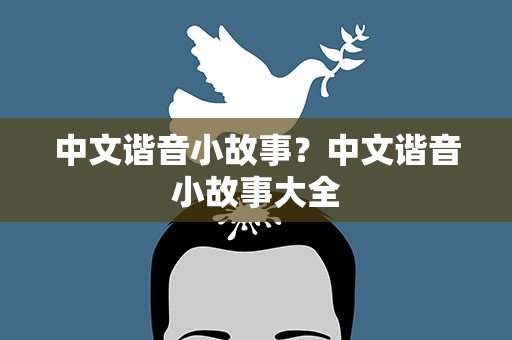 中文谐音小故事？中文谐音小故事大全