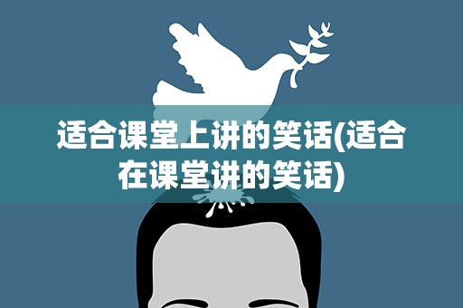 适合课堂上讲的笑话(适合在课堂讲的笑话)