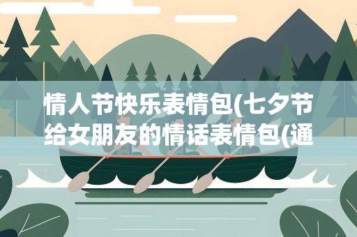 情人节快乐表情包(七夕节给女朋友的情话表情包(通用80句))