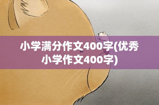 小学满分作文400字(优秀小学作文400字)