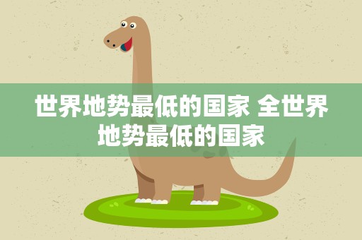世界地势最低的国家 全世界地势最低的国家