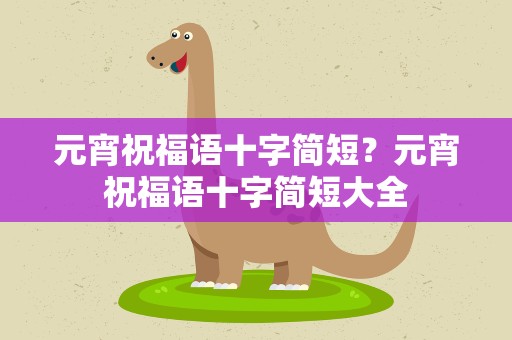 元宵祝福语十字简短？元宵祝福语十字简短大全