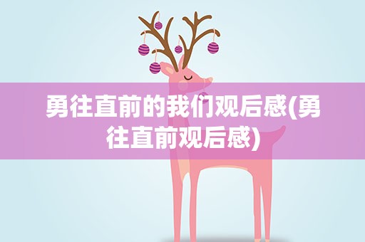 勇往直前的我们观后感(勇往直前观后感)