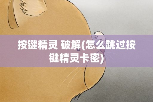 按键精灵 破解(怎么跳过按键精灵卡密)