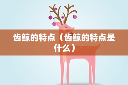 齿鲸的特点（齿鲸的特点是什么）