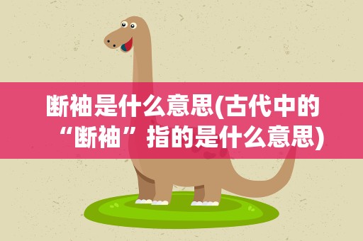 断袖是什么意思(古代中的“断袖”指的是什么意思)