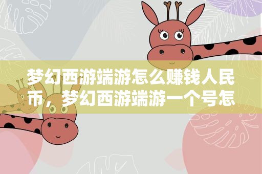 梦幻西游端游怎么赚钱人民币，梦幻西游端游一个号怎么赚钱