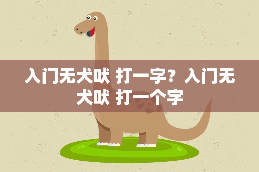 入门无犬吠 打一字？入门无犬吠 打一个字