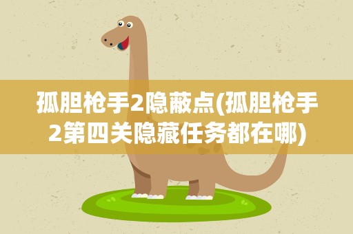 孤胆枪手2隐蔽点(孤胆枪手2第四关隐藏任务都在哪)