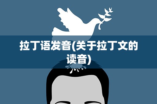 拉丁语发音(关于拉丁文的读音)