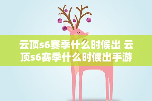 云顶s6赛季什么时候出 云顶s6赛季什么时候出手游