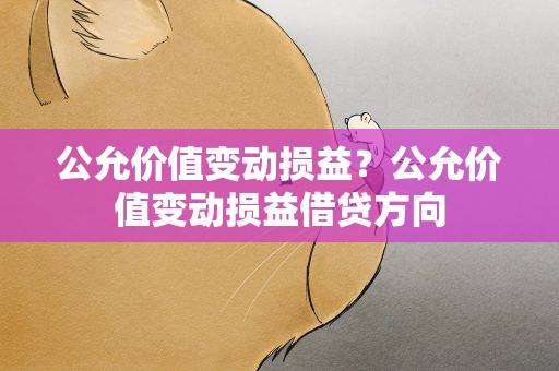 公允价值变动损益？公允价值变动损益借贷方向