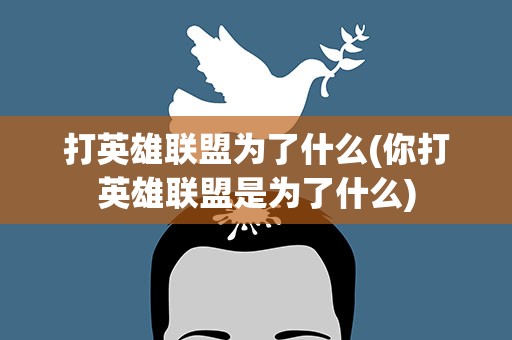 打英雄联盟为了什么(你打英雄联盟是为了什么)