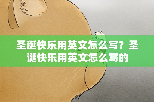 圣诞快乐用英文怎么写？圣诞快乐用英文怎么写的