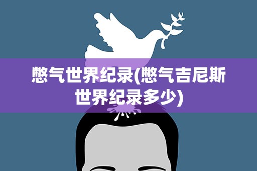 憋气世界纪录(憋气吉尼斯世界纪录多少)