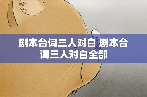 剧本台词三人对白 剧本台词三人对白全部